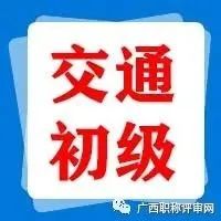 通过45人！2021年广西交通运输厅工程系列交通行业初级职称评审结果的二次公示