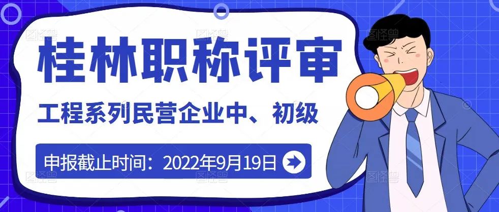 桂林人才网 | 2022年桂林市流动人员工程系列民营企业中、初级职称评审开始啦！申报截止时间为9月19日