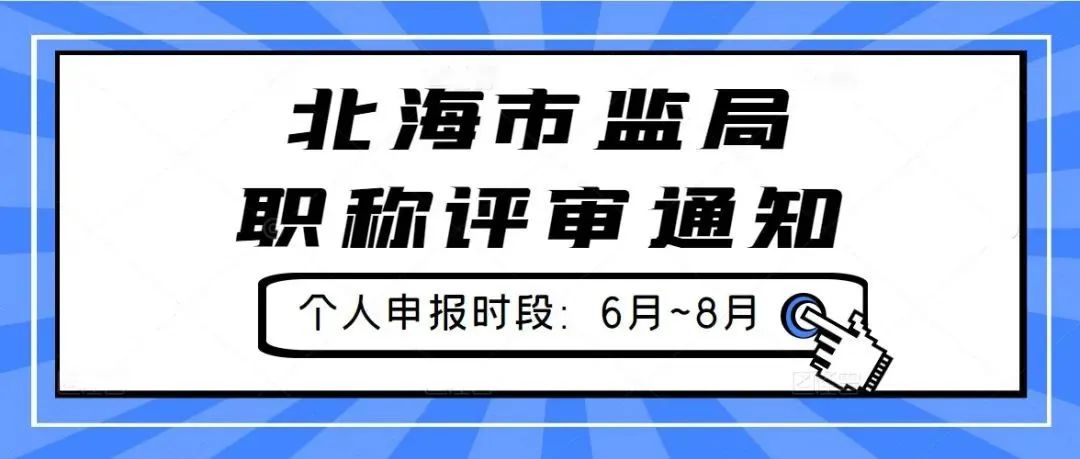 北海市监局 | 2022年工程系列北海市市场监管行业高、中、初级职称评审开始啦，个人申报时间为6~8月份！